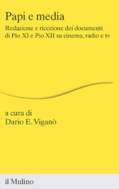 Papi e media. Redazione e ricezione dei documenti di Pio XI e Pio XII su cinema, radio e tv