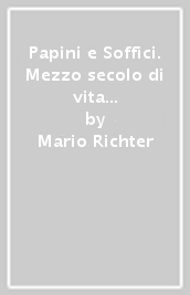 Papini e Soffici. Mezzo secolo di vita italiana (1903-1956)