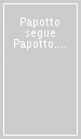 Papotto segue Papotto. Ediz. illustrata