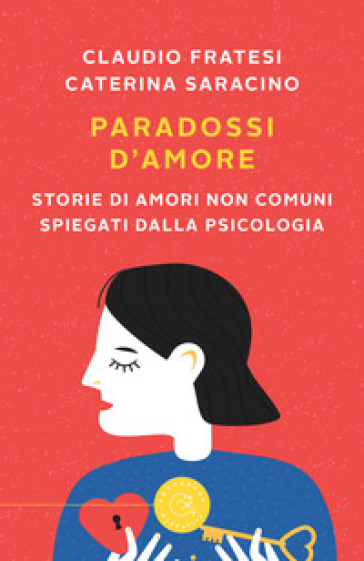 Paradossi d'amore. Storie di amori non comuni spiegati dalla psicologia - Claudio Fratesi - Caterina Saracino