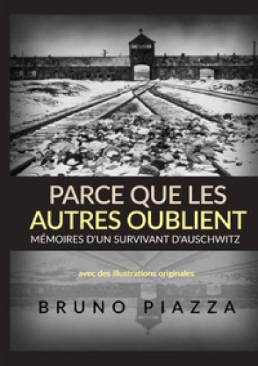 Parce que les autres oublient. Mémoires d'un survivant d'Auschwitz - Bruno Piazza