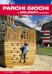 Parchi giochi in Dolomiti e dintorni. 65 parchi per bambini e famiglie. Trentino, Alto Adige, Veneto, Tirolo