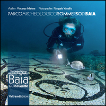 Parco archeologico sommerso di Baia. Guida ai fondali dei campi Flegrei-The UnderWater Archaeology Park of Baia. Guide to the depths of the Phlegraean Fields. Ediz. bilingue - Vincenzo Maione - Pasquale Vassallo