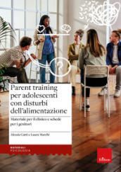 Parent training per adolescenti con disturbi dell alimentazione. Materiale per il clinico e schede per i genitori