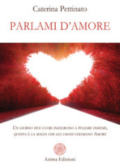 Parlami d amore. Un giorno due cuori iniziarono a pulsare insieme, questa è la magia che gli umani chiamano Amore