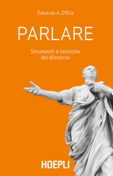 Parlare. Strumenti e tecniche del discorso - Edoardo A. D