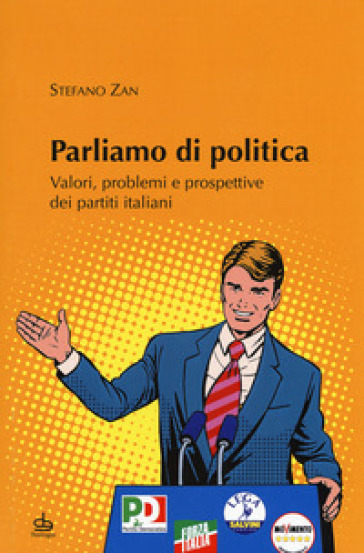 Parliamo di politica. Valori, problemi e prospettive dei partiti italiani - Stefano Zan