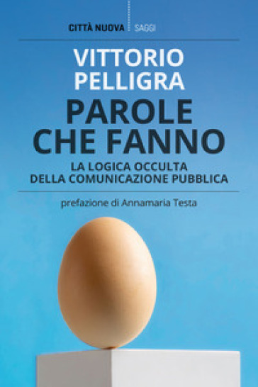 Parole che fanno. La logica occulta della comunicazione - Vittorio Pelligra