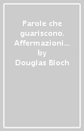 Parole che guariscono. Affermazioni e meditazioni per la vita di tutti i giorni