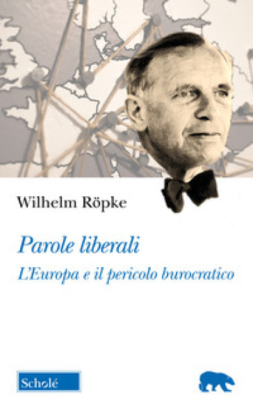 Parole liberali. L'Europa e il pericolo burocratico. Gli scritti de Il Mondo (1949-1953) - Wilhelm Ropke