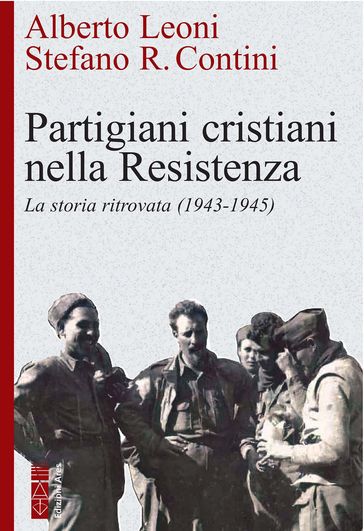 Partigiani cristiani nella Resistenza - Alberto Leoni - Stefano Contini