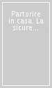 Partorire in casa. La sicurezza e il valore di un esperienza di vita intima e profonda