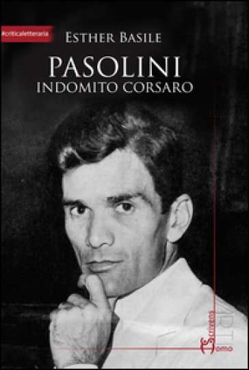 Pasolini. Indomito corsaro - Esther Basile