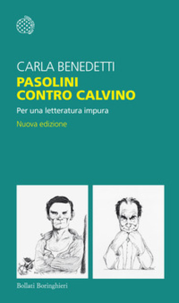 Pasolini contro Calvino. Per una letteratura impura. Nuova ediz. - Carla Benedetti