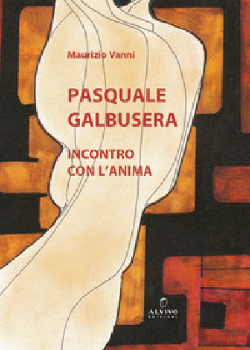 Pasquale Galbusera. Incontro con l'anima - Maurizio Vanni