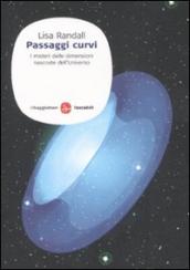 Passaggi curvi. I misteri delle dimensioni nascoste dell universo