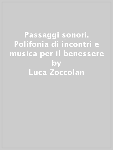 Passaggi sonori. Polifonia di incontri e musica per il benessere - Luca Zoccolan