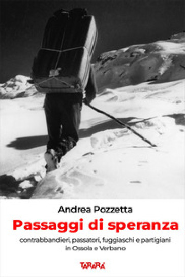 Passaggi di speranza. Contrabbandieri, passatori, fuggiaschi e partigiani in Ossola e Verbano - Andrea Pozzetta