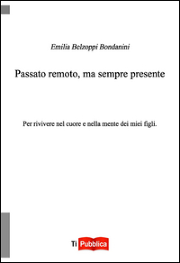 Passato remoto, ma sempre presente - Emilia Belzoppi Bondanini