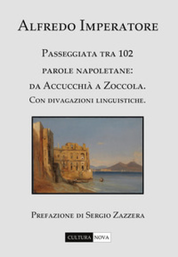 Passeggiata tra 102 parole napoletane. Da Accucchià a Zoccola. Con divagazioni linguistiche - Alfredo Imperatore