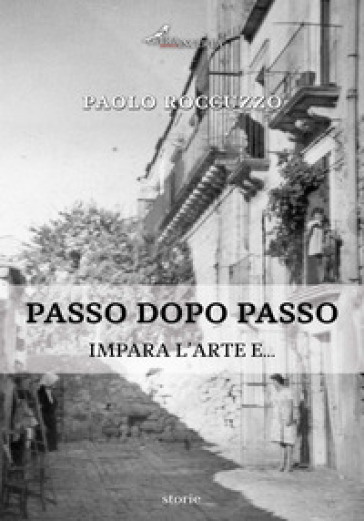 Passo dopo passo. Impara l'arte e... - Paolo Roccuzzo