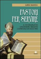 Pastori per servire. Il contemplativo che diventa vescovo. L esperienza di Agostino