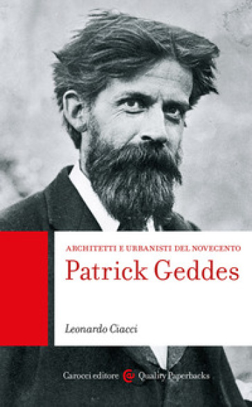 Patrick Geddes. Architetti e urbanisti del Novecento - Leonardo Ciacci