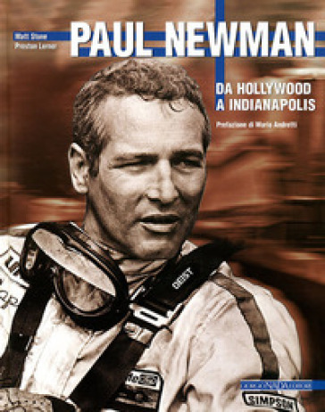 Paul Newman. Da Hollywood a Indianapolis - Matt Stone - Preston Lerner