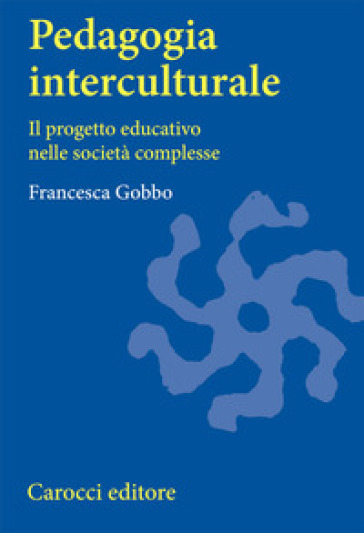 Pedagogia interculturale. Il progetto educativo nelle società complesse - Francesca Gobbo