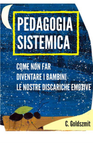 Pedagogia sistemica. Come non far diventare i bambini le nostre discariche emotive - Collettivo Goldszmit