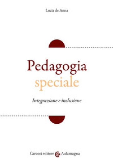 Pedagogia speciale. Integrazione e inclusione - Lucia De Anna