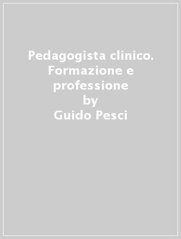 Pedagogista clinico. Formazione e professione - Guido Pesci