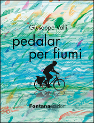 Pedalar per fiumi - Giuseppe Valli