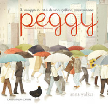 Peggy. Il viaggio in città di una gallina avventurosa - Anna Walker