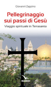 Pellegrinaggio sui passi di Gesù. Viaggio spirituale in Terrasanta