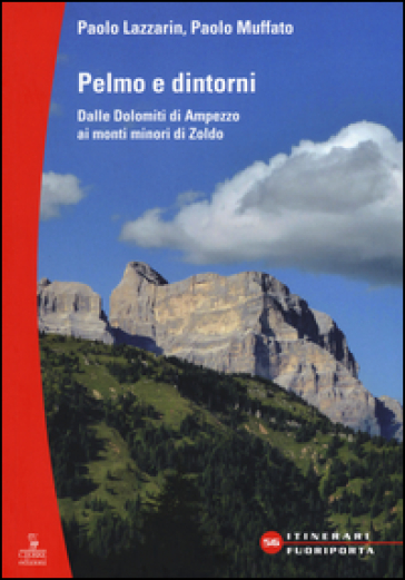 Pelmo e dintorni. Dalle Dolomiti di Ampezzo ai mondi minori di Zoldo - Paolo Lazzarin - Paolo Muffato