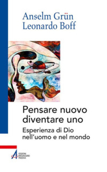 Pensare nuovo diventare uno. Esperienza di Dio nell'uomo e nel mondo - Anselm Grun - Leonardo Boff