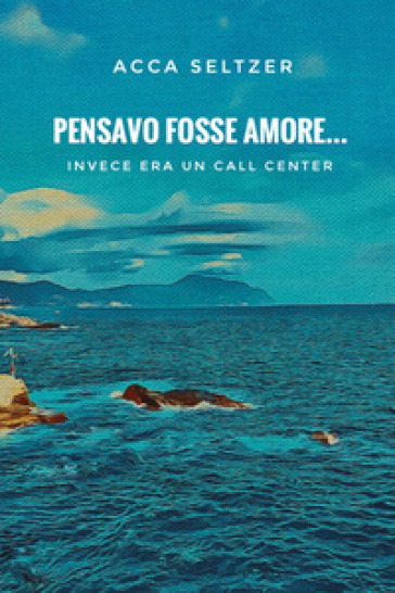 Pensavo fosse amore... Invece era un call center - Acca Seltzer