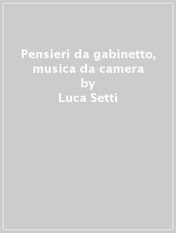 Pensieri da gabinetto, musica da camera - Luca Setti