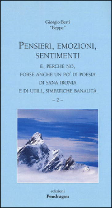 Pensieri, emozioni, sentimenti. E, perché no, forse anche un po'di poesia di sana ironia e di utili, simpatiche banalità. Vol. 2 - Giorgio Berti