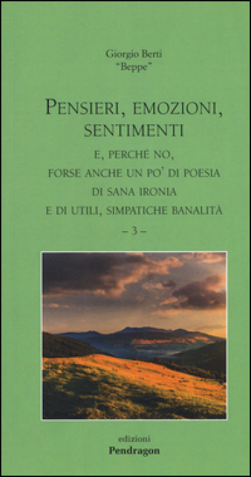 Pensieri, emozioni, sentimenti. E, perché no, forse anche un po' di poesia, di sana ironia e di utili, simpatiche banalità. Vol. 3 - Giorgio Berti