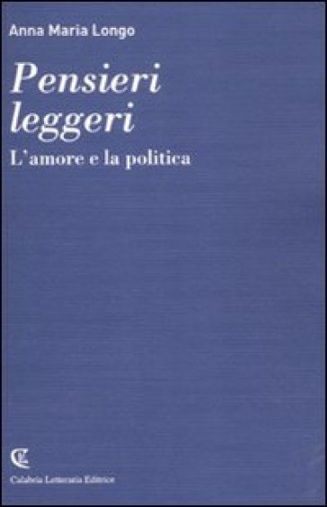 Pensieri leggeri. L'amore e la politica - Anna M. Longo