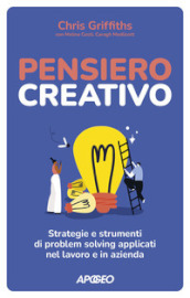 Pensiero creativo. Strategie e strumenti di problem solving applicati nel lavoro e in azienda