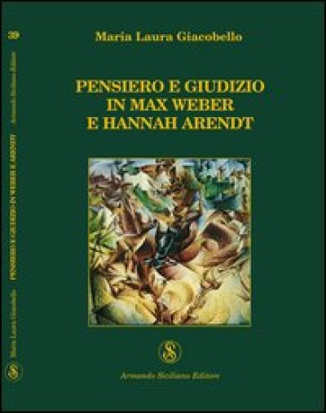 Pensiero e giudizio in Max Weber e Hannah Arendt - M. Laura Giacobello