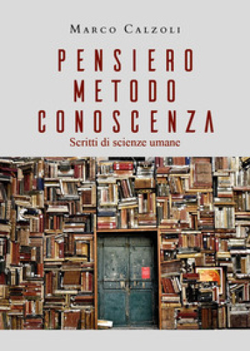 Pensiero, metodo, conoscenza. Scritti di scienze umane - Marco Calzoli