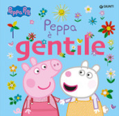 Peppa è gentile. Peppa Pig. Ediz. a colori