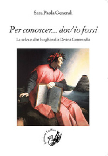 Per conoscer... dov'io fossi. La selva e altri luoghi nella Divina Commedia - Sara Paola Generali