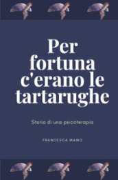 Per fortuna c erano le tartarughe. Storia di una psicoterapia