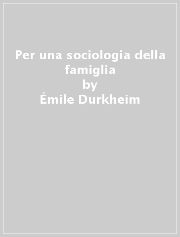 Per una sociologia della famiglia - Émile Durkheim