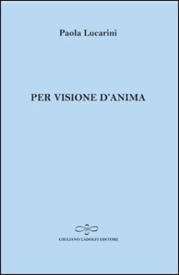 Per visione d'anima - Paola Lucarini